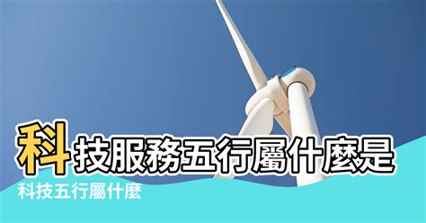 科技行業五行|【科技五行屬什麼】科技、五行屬性揭秘：趨旺避衰指南，一招致。